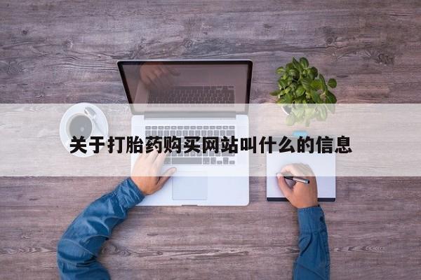 正品打胎药在线购买微信关于打胎药购买网站叫什么的信息