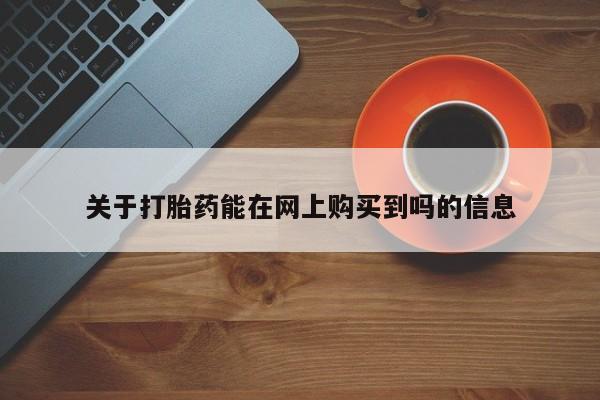 正品打胎药在线购买微信关于打胎药能在网上购买到吗的信息