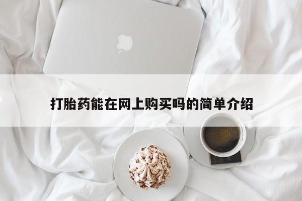 正品打胎药在线购买微信打胎药能在网上购买吗的简单介绍
