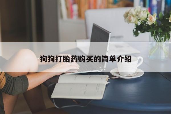 正品打胎药在线购买微信狗狗打胎药购买的简单介绍