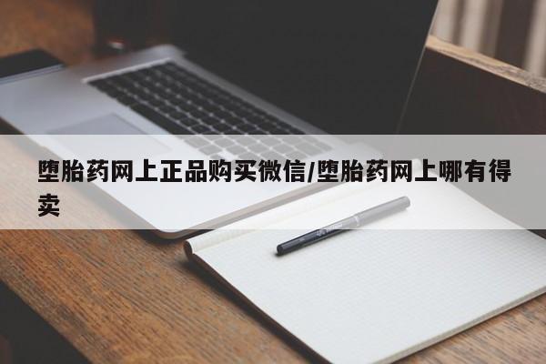 正品打胎药在线购买微信堕胎药网上正品购买微信/堕胎药网上哪有得卖