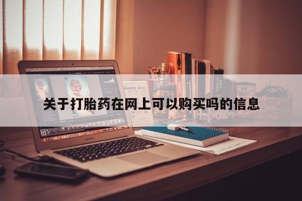 正品打胎药在线购买微信关于打胎药在网上可以购买吗的信息