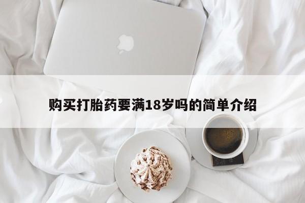 正品打胎药在线购买微信购买打胎药要满18岁吗的简单介绍