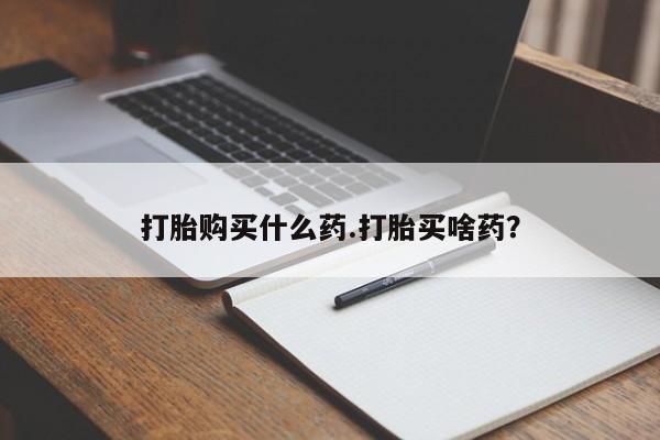 正品打胎药在线购买微信打胎购买什么药.打胎买啥药？